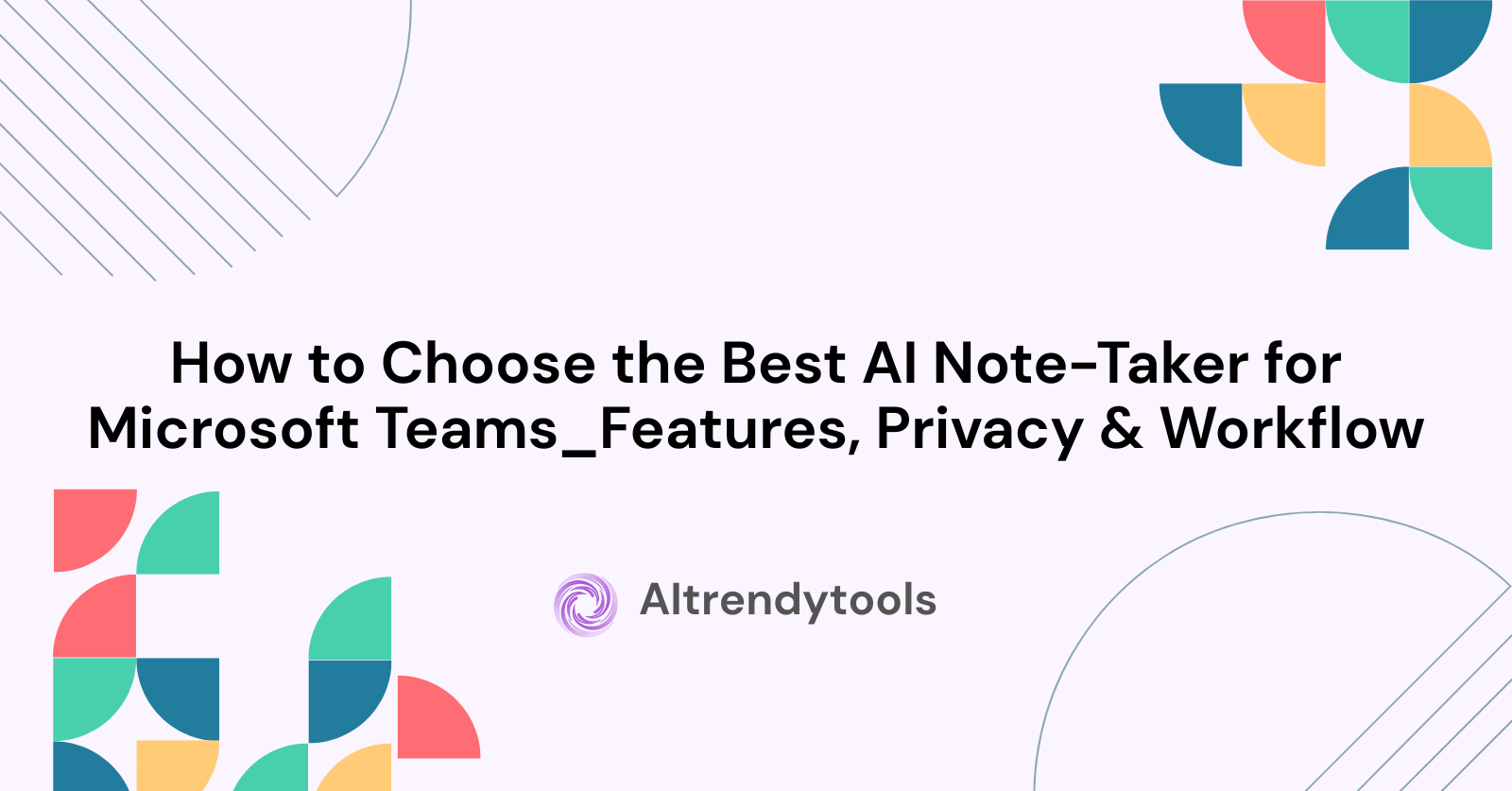 How to Choose the Best AI Note-Taker for Microsoft Teams_Features, Privacy & Workflow - AItrendytools